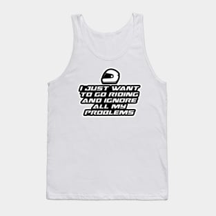 I just want to go riding and ignore all my problems - Inspirational Quote for Bikers Motorcycles lovers Tank Top